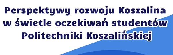 Ankieta "Perspektywy rozwoju Koszalina w świetle oczekiwań studentów Politechniki Koszalińskiej"