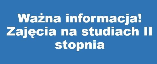 Ważna informacja! - zajęcia na studiach II stopnia