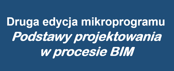 Druga edycja mikroprogramu "Podstawy projektowania w procesie BIM"