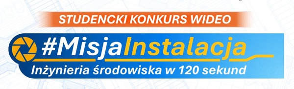 Ogólnopolski studencki konkurs wideo - #MisjaInstalacja - Inżynieria środowiska w 120 sekund