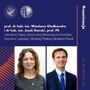 Naukowcy z Politechniki Koszalińskiej prof. dr hab. inż. Wiesława Głodkowska i dr hab. inż. Jacek Domski, prof. PK, zostali powołani do Sekcji Konstrukcji Betonowych komitetu Polskiej Akademii Nauk na kadencję 2024-2027